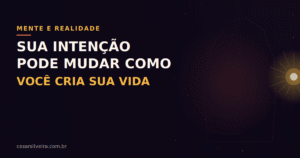 A Ciência da Intenção: Como a neurociência explica a “criação da realidade”