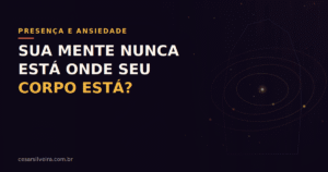O Excesso de Futuro: Por que sua mente nunca está onde seu corpo está?
