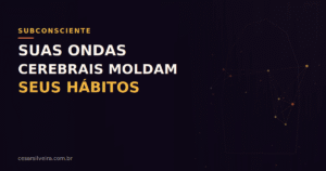 O Código do Subconsciente: Como as frequências cerebrais moldam seus hábitos e sua realidade