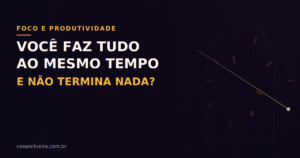 Armadilha da Multitarefa: Por Que Fazer Menos Coisas ao Mesmo Tempo Rende Mais