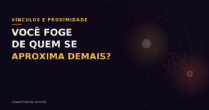 Medo de Intimidade: Por Que Você Foge de Quem se Aproxima Demais