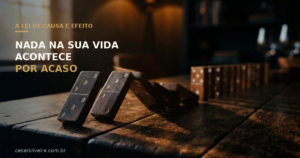 A Lei de Causa e Efeito: Por Que Nada na Sua Vida Acontece Por Acaso