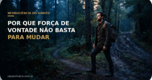 Neurociência do Hábito: Por Que Força de Vontade Não Basta Para Mudar
