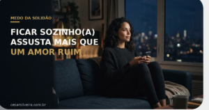 Medo da Solidão: Por Que Ficar Sozinho Parece Mais Assustador que um Relacionamento Ruim