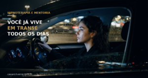 Você Já Vive em Transe: O Estado Mental Que Você Entra Sem Perceber Todos os Dias