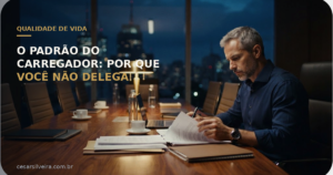 O Padrão do Carregador: Por Que Você Não Consegue Delegar Nem Quando Tem Equipe