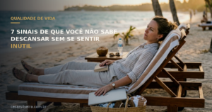 7 Sinais de Que Você Não Sabe Descansar Sem Se Sentir Inútil