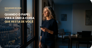 Quando o Papel de “Quem Dá Conta de Tudo” Vira a Única Coisa Que Resta de Você