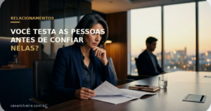 7 Sinais de Que Você Testa as Pessoas Antes de Confiar Nelas
